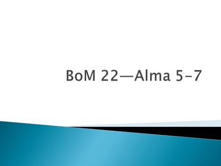 BoM 22—Alma 5-7.