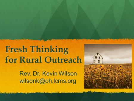 Fresh Thinking for Rural Outreach Rev. Dr. Kevin Wilson