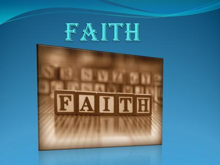 FAITH IS A Way Of Seeing (Three Levels) WITH OUR PHYSICAL EYES WITH OUR INTELLECT/MIND WITH THE EYES OF FAITH.