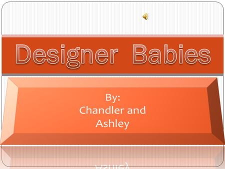 AA designer baby is the result from a form of bioengineering that allows one to design their child and make it the way they wish it to be. With using.