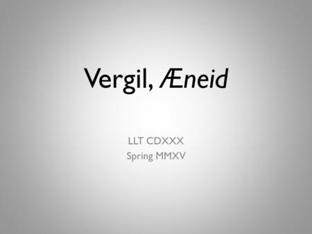 Vergil, Æneid LLT CDXXX Spring MMXV. P. VERGILIVS MARO.