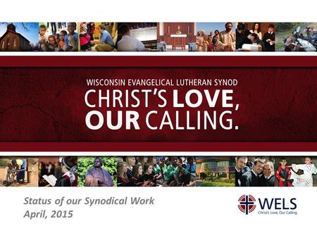 Status of our Synodical Work April, 2015. Our synodical work The Great Commission: Congregation’s primary focus is local; Synod’s primary focus is “all.