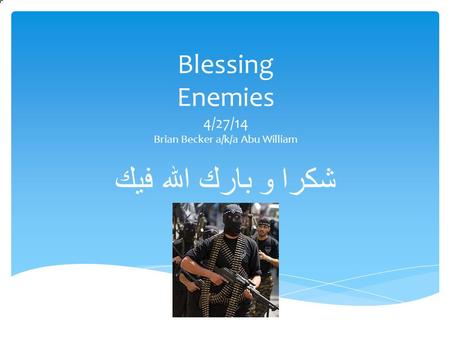 Blessing Enemies 4/27/14 Brian Becker a/k/a Abu William