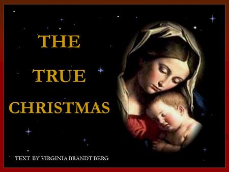 CLICK TO ADVANCE SLIDES ♫ Turn on your speakers! ♫ Turn on your speakers! TEXT BY VIRGINIA BRANDT BERG THETRUECHRISTMAS THE TRUE CHRISTMAS.