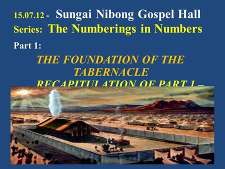 15.07.12 - Sungai Nibong Gospel Hall Series: The Numberings in Numbers Part 1: THE FOUNDATION OF THE TABERNACLE RECAPITULATION OF PART 1 – “THE SUBSTITUTION”