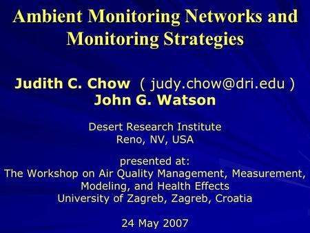 Ambient Monitoring Networks and Monitoring Strategies Judith C. Chow ( ) John G. Watson Desert Research Institute Reno, NV, USA presented.