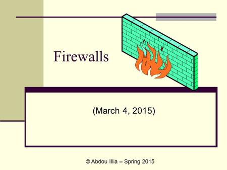 Firewalls (March 4, 2015) © Abdou Illia – Spring 2015.