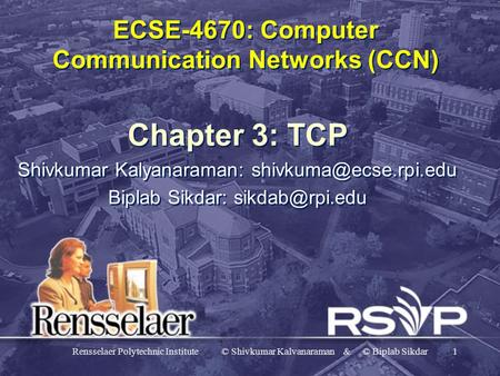 Rensselaer Polytechnic Institute © Shivkumar Kalvanaraman & © Biplab Sikdar1 ECSE-4670: Computer Communication Networks (CCN) Chapter 3: TCP Shivkumar.