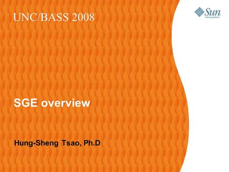 Hung-Sheng Tsao, Ph.D UNC/BASS 2008 SGE overview.