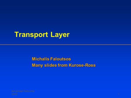 Advanced Networks 20021 Transport Layer Michalis Faloutsos Many slides from Kurose-Ross.