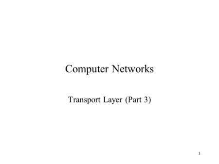 1 Computer Networks Transport Layer (Part 3). 2 Transport Layer Last class –CIDR exam question –Specific transport layers UDP This class –TCP.