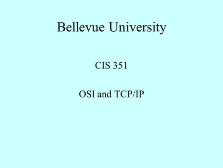 Bellevue University CIS 351 OSI and TCP/IP. Topics Comparison of OSI and TCP/IP Models Local Area Networking using Ethernet and TCP/IP Ethernet The TCP/IP.