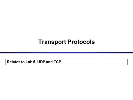 1 Transport Protocols Relates to Lab 5. UDP and TCP.
