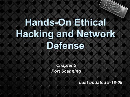 Hands-On Ethical Hacking and Network Defense Chapter 5 Port Scanning Last updated 9-18-08.