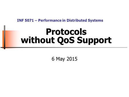 Protocols without QoS Support 6 May 2015 INF 5071 – Performance in Distributed Systems.