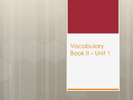 Vocabulary Book II – Unit 1. Objectives Students will be able to: 1.Define roots. 2.Recognize, pronounce and spell new vocabulary words. 3.Match words.