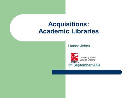 Acquisitions: Academic Libraries Lianne Johns 3 rd September 2004.