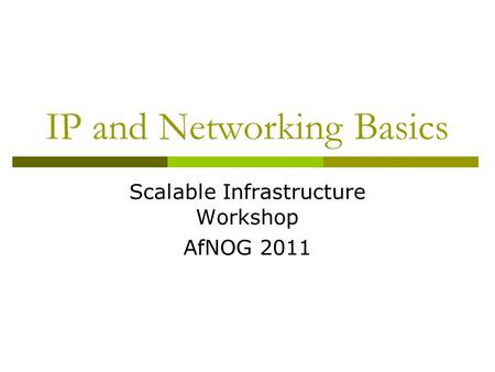 IP and Networking Basics Scalable Infrastructure Workshop AfNOG 2011.