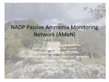 NADP Passive Ammonia Monitoring Network (AMoN) Melissa Puchalski, US EPA, CAMD Mark Rhodes, NADP Program Office Chris Lehmann, NADP Central Analytical.