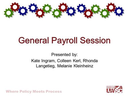 Where Policy Meets Process Presented by: Kate Ingram, Colleen Kerl, Rhonda Langetieg, Melanie Kleinheinz.