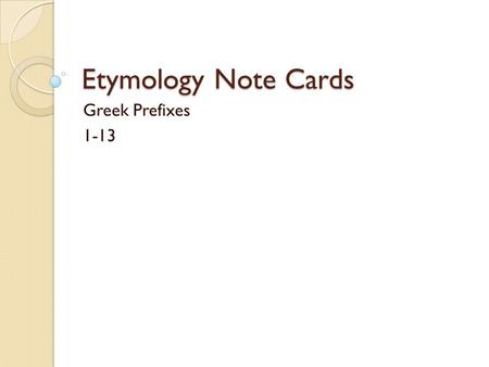 Etymology Note Cards Greek Prefixes 1-13.