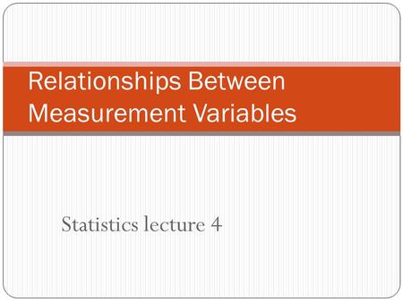 Statistics lecture 4 Relationships Between Measurement Variables.