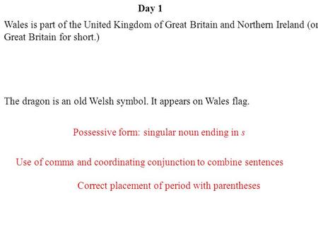 Day 1 Correct placement of period with parentheses Use of comma and coordinating conjunction to combine sentences Possessive form: singular noun ending.