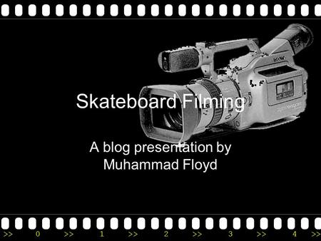 >>0 >>1 >> 2 >> 3 >> 4 >> Skateboard Filming A blog presentation by Muhammad Floyd.