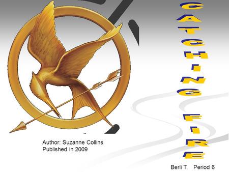Author: Suzanne Collins Published in 2009 Berli T.Period 6.
