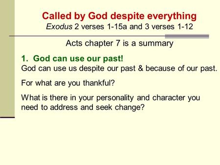 Called by God despite everything Exodus 2 verses 1-15a and 3 verses 1-12 Acts chapter 7 is a summary 1. God can use our past! God can use us despite our.