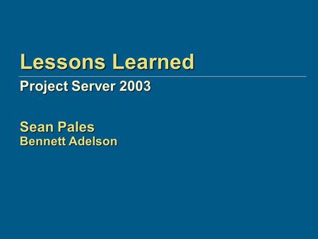 Lessons Learned Project Server 2003 Sean Pales Bennett Adelson.