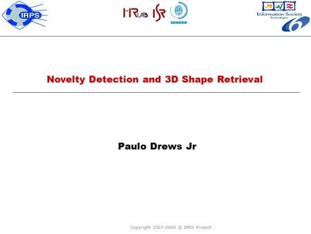 Copyright 2007-2009 © IPRS Project Novelty Detection and 3D Shape Retrieval Paulo Drews Jr.