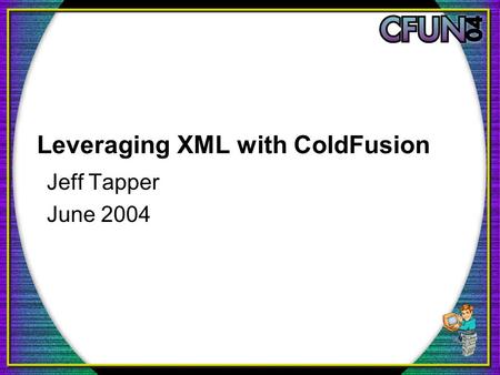 Leveraging XML with ColdFusion Jeff Tapper June 2004.