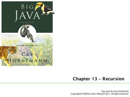 Big Java by Cay Horstmann Copyright © 2009 by John Wiley & Sons. All rights reserved. Chapter 13 – Recursion.