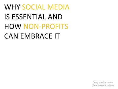 WHY SOCIAL MEDIA IS ESSENTIAL AND HOW NON-PROFITS CAN EMBRACE IT Doug van Spronsen for Kontent Creative.