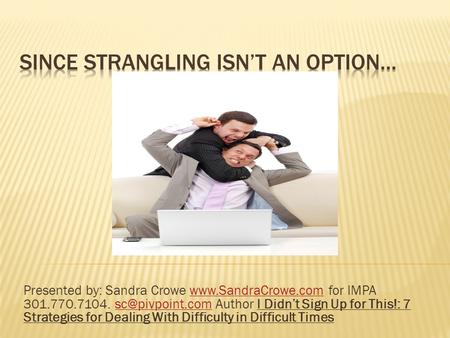 Presented by: Sandra Crowe  for IMPA 301.770.7104. Author I Didn’t Sign Up for This!: 7 Strategies for Dealing With.