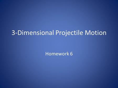 3-Dimensional Projectile Motion Homework 6. The object we are trying to hit has displacement vector as follows- ( I’m going to use BIG V to represent.