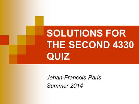 SOLUTIONS FOR THE SECOND 4330 QUIZ Jehan-Francois Paris Summer 2014.