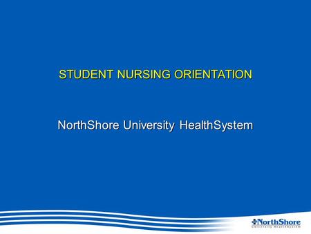 STUDENT NURSING ORIENTATION NorthShore University HealthSystem.