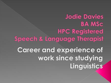  A-Levels  Inspired by Sixth form Work Experience  Considered applying to study SLT  Linguistics seemed like the perfect course for me.