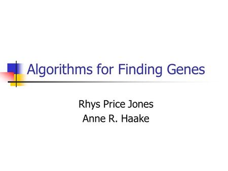 Algorithms for Finding Genes Rhys Price Jones Anne R. Haake.