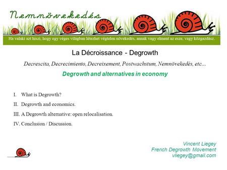 La Décroissance - Degrowth Decrescita, Decrecimiento, Decreixement, Postwachstum, Nemnövekedés, etc... Degrowth and alternatives in economy I.What is Degrowth?