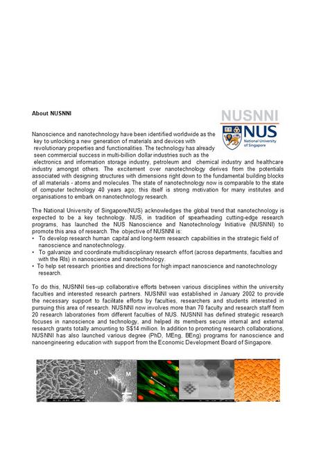 About NUSNNI Nanoscience and nanotechnology have been identified worldwide as the key to unlocking a new generation of materials and devices with revolutionary.