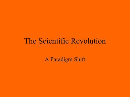 The Scientific Revolution A Paradigm Shift. Outline I. Pre-Revolution thought II. Causes of the Revolution III.Principles of the Revolution IV.Main Scientists.