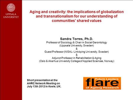 Aging and creativity: the implications of globalization and transnationalism for our understanding of communities’ shared values Sandra Torres, Ph.D. Professor.