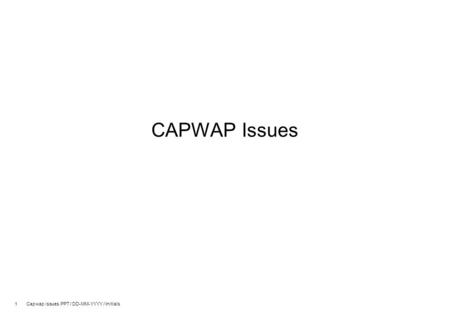 1 Capwap issues.PPT / DD-MM-YYYY / Initials CAPWAP Issues.