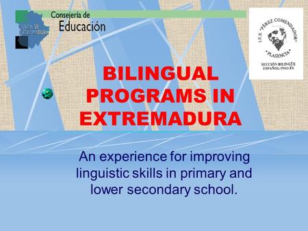 BILINGUAL PROGRAMS IN EXTREMADURA An experience for improving linguistic skills in primary and lower secondary school.