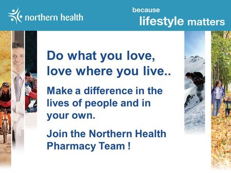 Do what you love, love where you live.. Make a difference in the lives of people and in your own. Join the Northern Health Pharmacy Team !