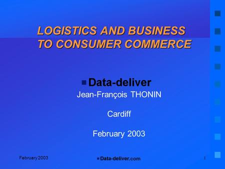 .com February 20031 Jean-François THONIN Cardiff February 2003 LOGISTICS AND BUSINESS TO CONSUMER COMMERCE.