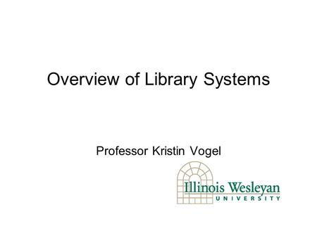Overview of Library Systems Professor Kristin Vogel.